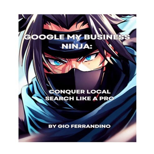 Google My Business Ninja: Conquer Local Search Like a Pro