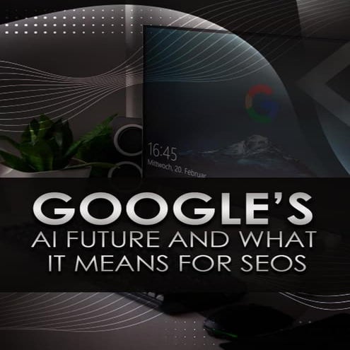 Google's ai future and what it means for seos