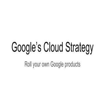 Google’s cloud strategy