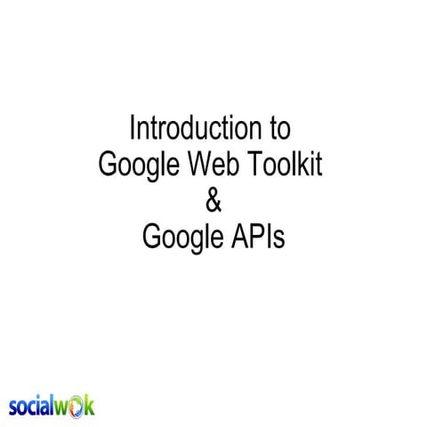 Intro on GWT & Google APIs (Vikram Rangnekar, COO of Socialwok.com)