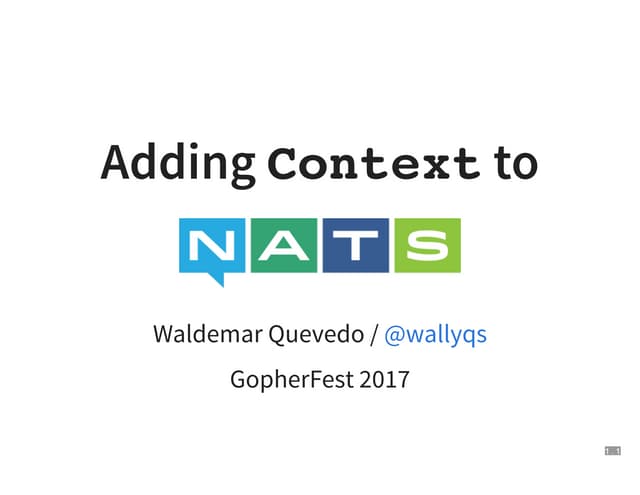 GopherFest 2017 -  Adding Context to NATS