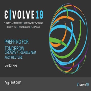 Evolve 19 | Gordon Pike | Prepping for Tomorrow - Creating a Flexible AEM Arc...