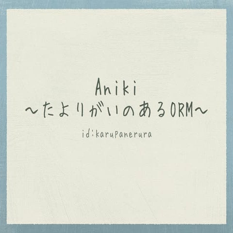 Aniki - The ORM as our great brother.