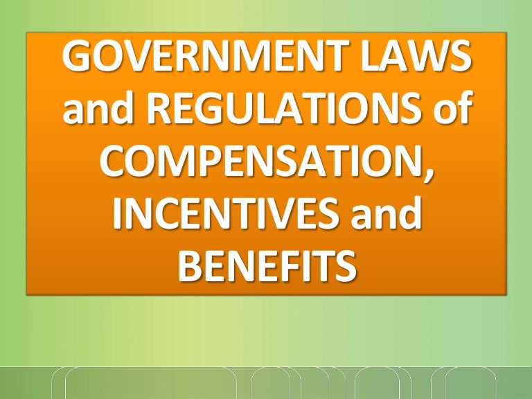 Government Laws and Regulations of Compensation, Incentives and Benef…