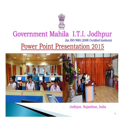Govt. Mahila I.T.I. Jodhpur, Rajasthan, India.  Power Point Presentation 2015...