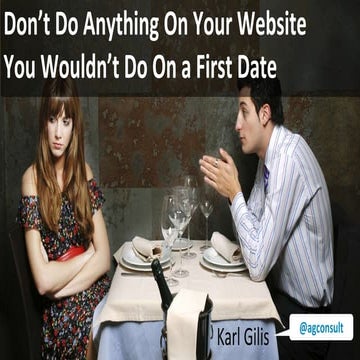 Don't do anything on your website you wouldn't do on a first date