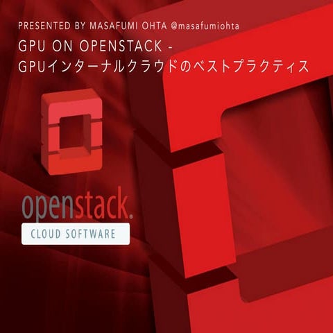 GPU on OpenStack - GPUインターナルクラウドのベストプラクティス - OpenStack最新情報セミナー 2017年7月