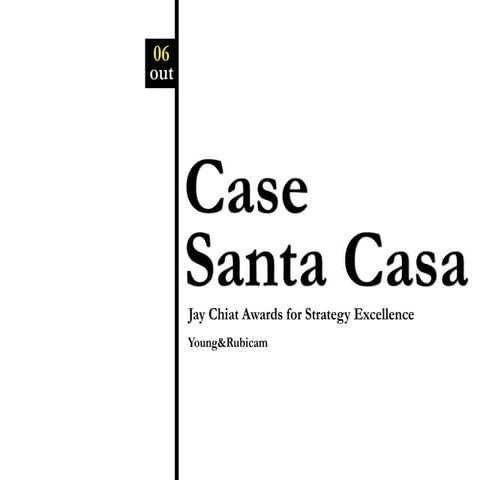 Case Santa Casa - Jay Chiat Strategy Excellence Shortlist