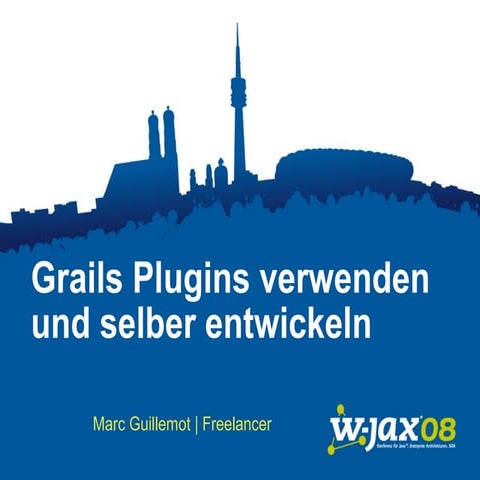 WJAX 2008 - Grails Plug-ins verwenden und selbst entwickeln