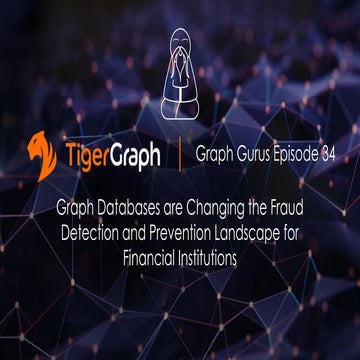 Graph Gurus Episode 34: Graph Databases are Changing the Fraud Detection and ...