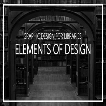 Graphic Design For Libraries: Elements of Design
