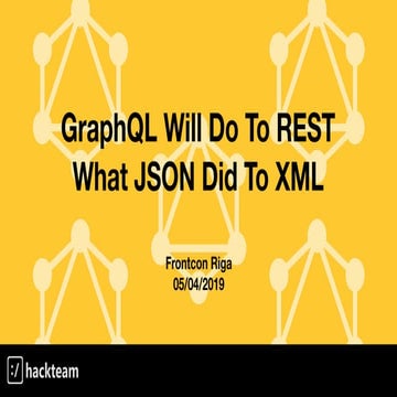 Frontcon Riga - GraphQL Will Do To REST What JSON Did To XML