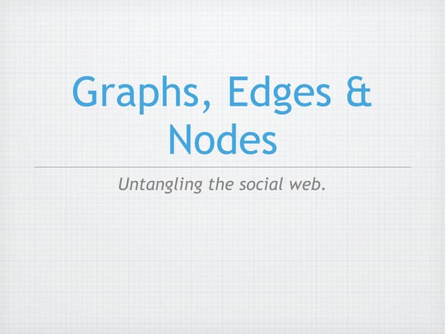 Graphs, Edges & Nodes - Untangling the Social Web