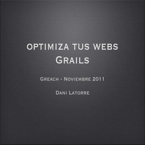 Optimiza tus webs Grails. Greach 2011