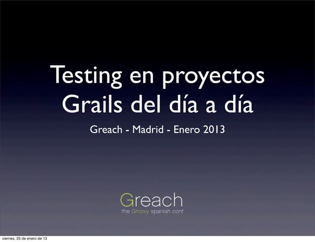Testing en proyectos Grails del día a día. Greach 2013