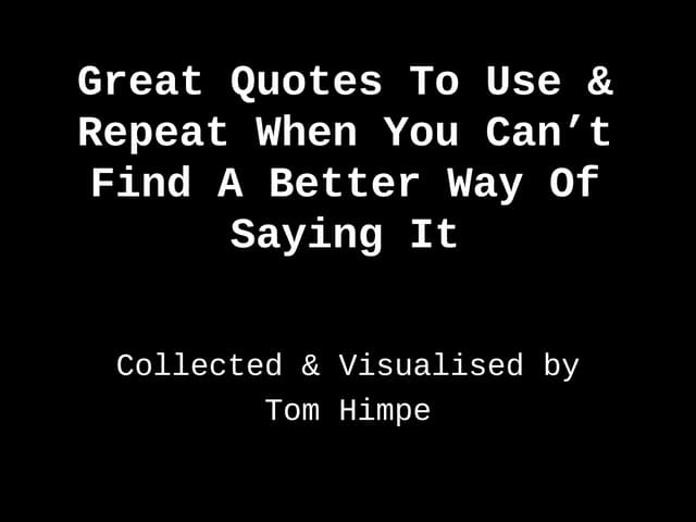 Great quotes to use repeat when you cant find a better way of saying it