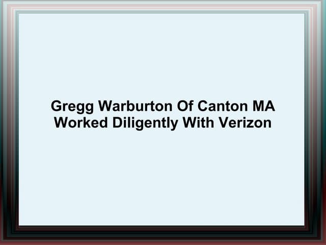 Gregg Warburton Of Canton MA Worked Diligently With Verizon