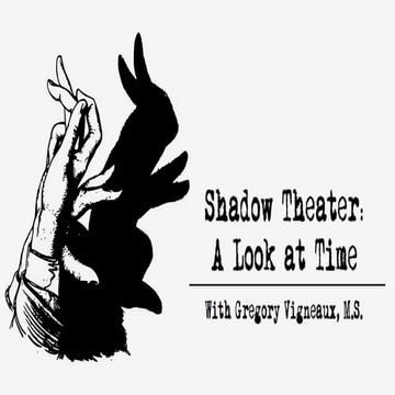 Gregory Vigneaux Shadow Theater a Look at Time.pptx