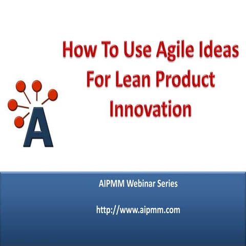 AIPMM Webcast: Lean Product Innovation: How To Use Agile Ideas For Discovery ...