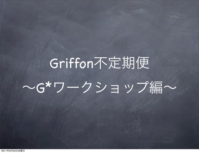 Griffon不定期便〜G*ワークショップ編〜