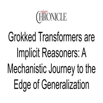 Grokked Transformers are Implicit Reasoners_ A Mechanistic Journey to the Edg...