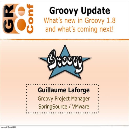 Groovy 1.8 update - Guillaume Laforge - GR8Conf Europe 2011