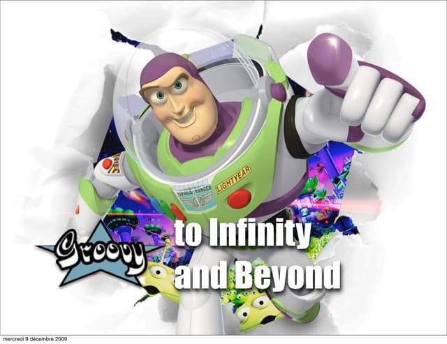 Groovy, to Infinity and Beyond - Groovy/Grails eXchange 2009