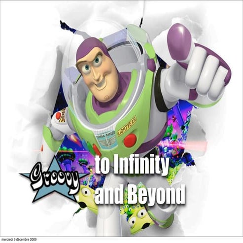 Groovy, to Infinity and Beyond - Groovy/Grails eXchange 2009