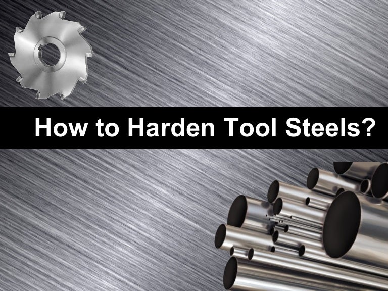 Tips To Harden Tool Steels