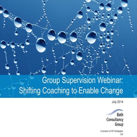 Group Supervision:Shifting Coaching to Enable Change webinar July 2014