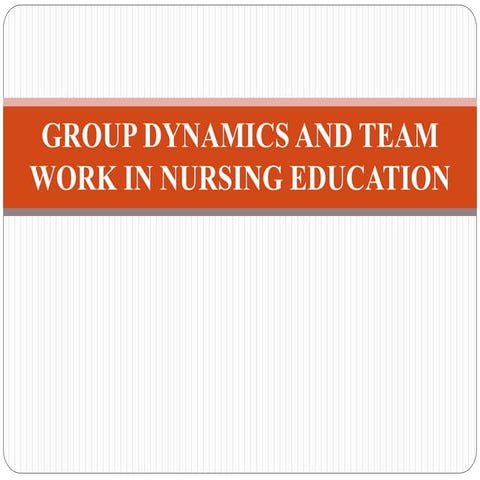 Human Relation in Nursing - Group dynamics& Team work