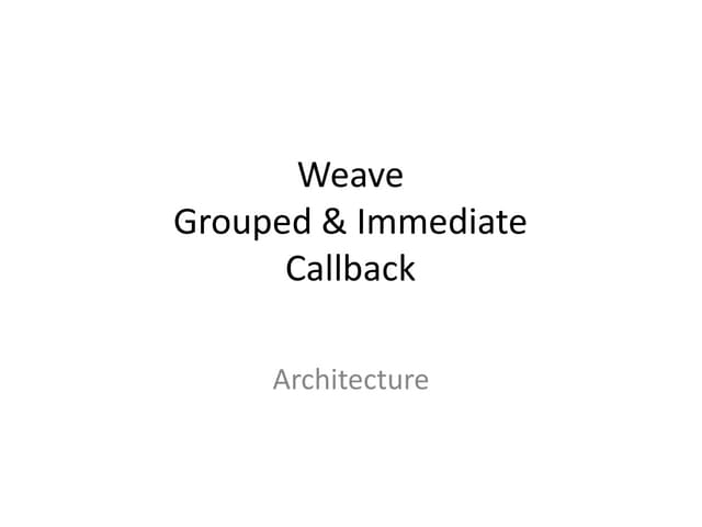 Weave - Grouped and Immediate Callback [Architecture]