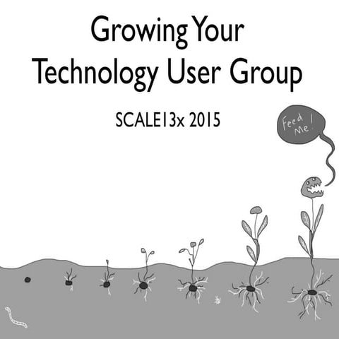 Growing your Technology User Group (SCALE 13x 2015)