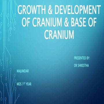 EMBRYOLOGY,GROWTH & DEVELOPMENT OF CRANIUM & CRANIAL BASE IRT ORTHODONTICS.pptx