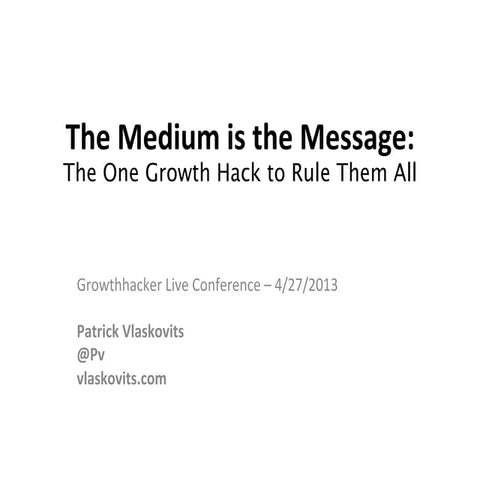 The Medium is the Message: The One Growthhack to Rule Them All by Patrick Vla...
