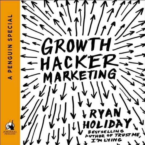 Growth Hacker Marketing: A Primer on the Future of PR, Marketing, and Adverti...