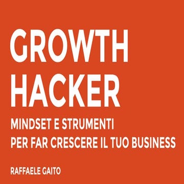 Growth Hacker. Strumenti e mindset per far crescere il tuo business