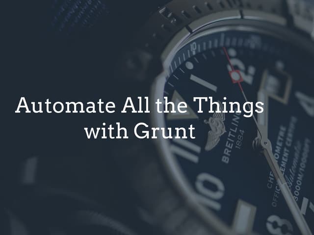 Automate All the Things with Grunt