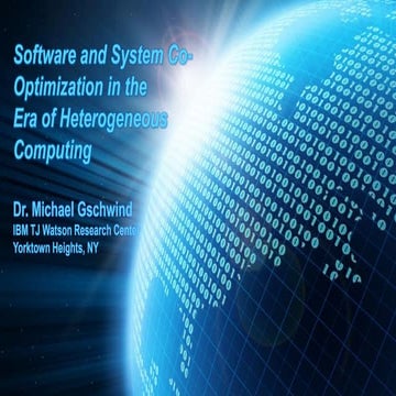 Gschwind - Software and System Co-Optimization in the Era of Heterogeneous Co...