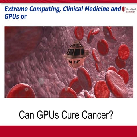 Extreme Computing, Clinical Medicine and GPUs or Can GPUs Cure Cancer