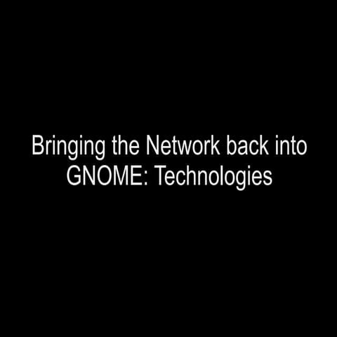 Bringing Network back into GNOME: Technologies