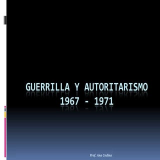 Guerrilla y autoritarismo 1967   1973