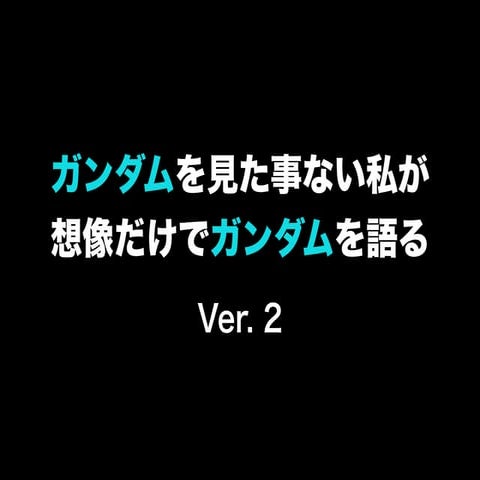 ガンダムを見た事のない私が想像だけでガンダムを語る Ver.2