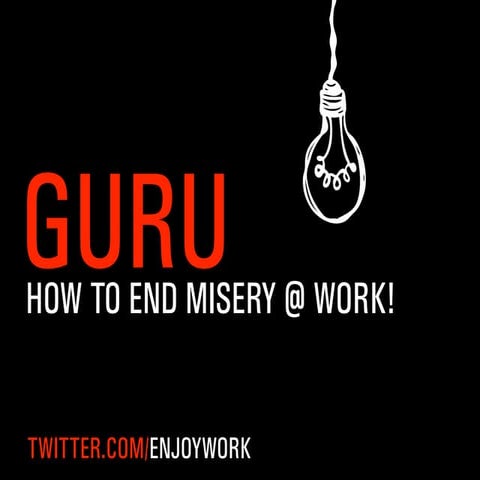 Guru. How to end misery at work!