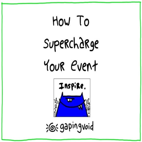 Gapingvoid: How To Supercharge Your Event