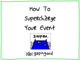 Gapingvoid: How To Supercharge Your Event
