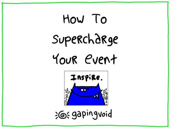 Gapingvoid: How To Supercharge Your Event