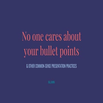No one cares about your bullet points & other common sense presentation pract...