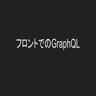フロントでのGraphQL