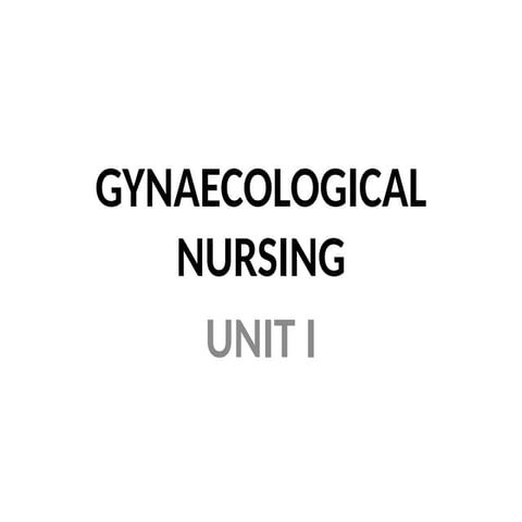 GYNAECOLOGICAL NURSING GYNAECOLOGICAL NURSINGUNIT I.pptx